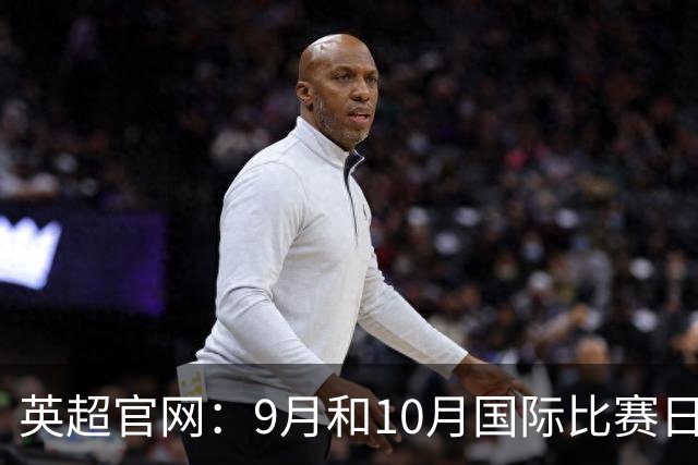 英超官网：9月和10月国际比赛日合并，减少对俱乐部的干扰
